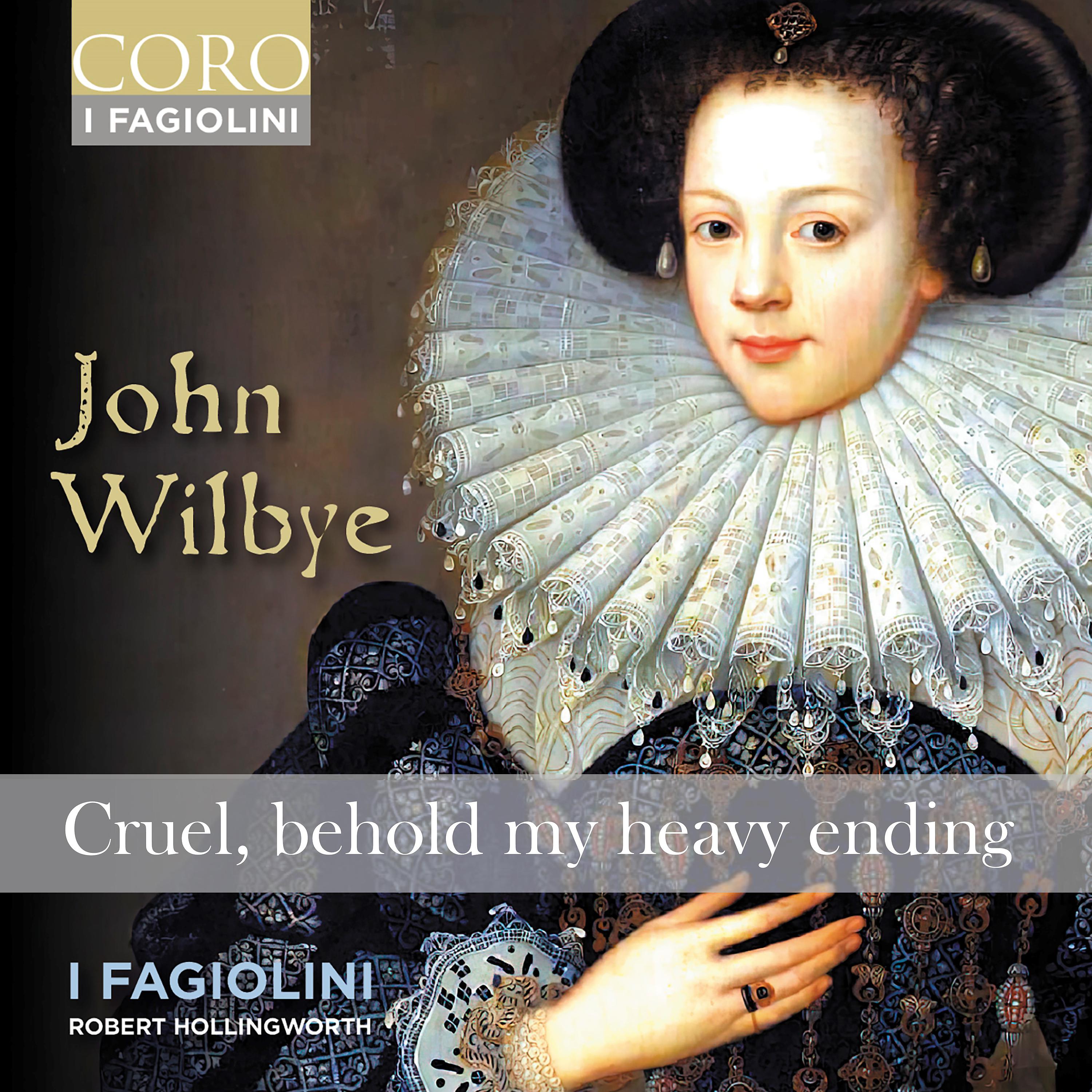 Постер альбома John Wilbye: Cruel, behold my heavy ending
