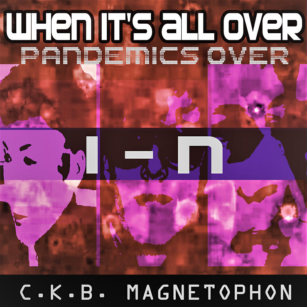 C.K.B. Magnetophon - When It's All Over (Pandemics Over) (Instrumental  Edit V2)
