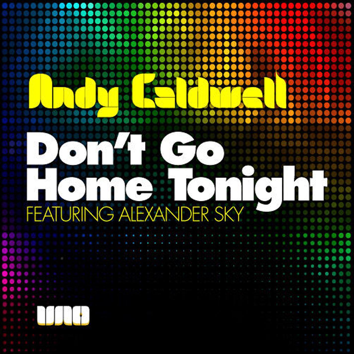 Andy Caldwell - Don't Go Home Tonight featuring Alexander Sky (Andy Caldwell Vocal Mix)