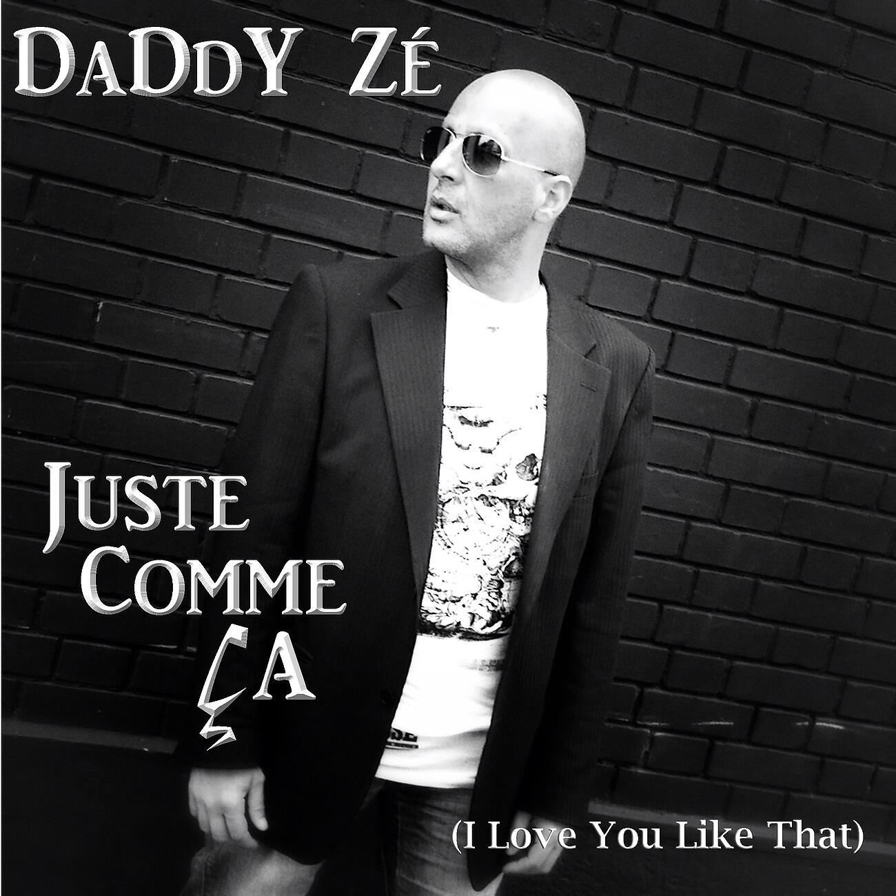 Daddy Zé - Juste Comme Ça (I Love You Like That)