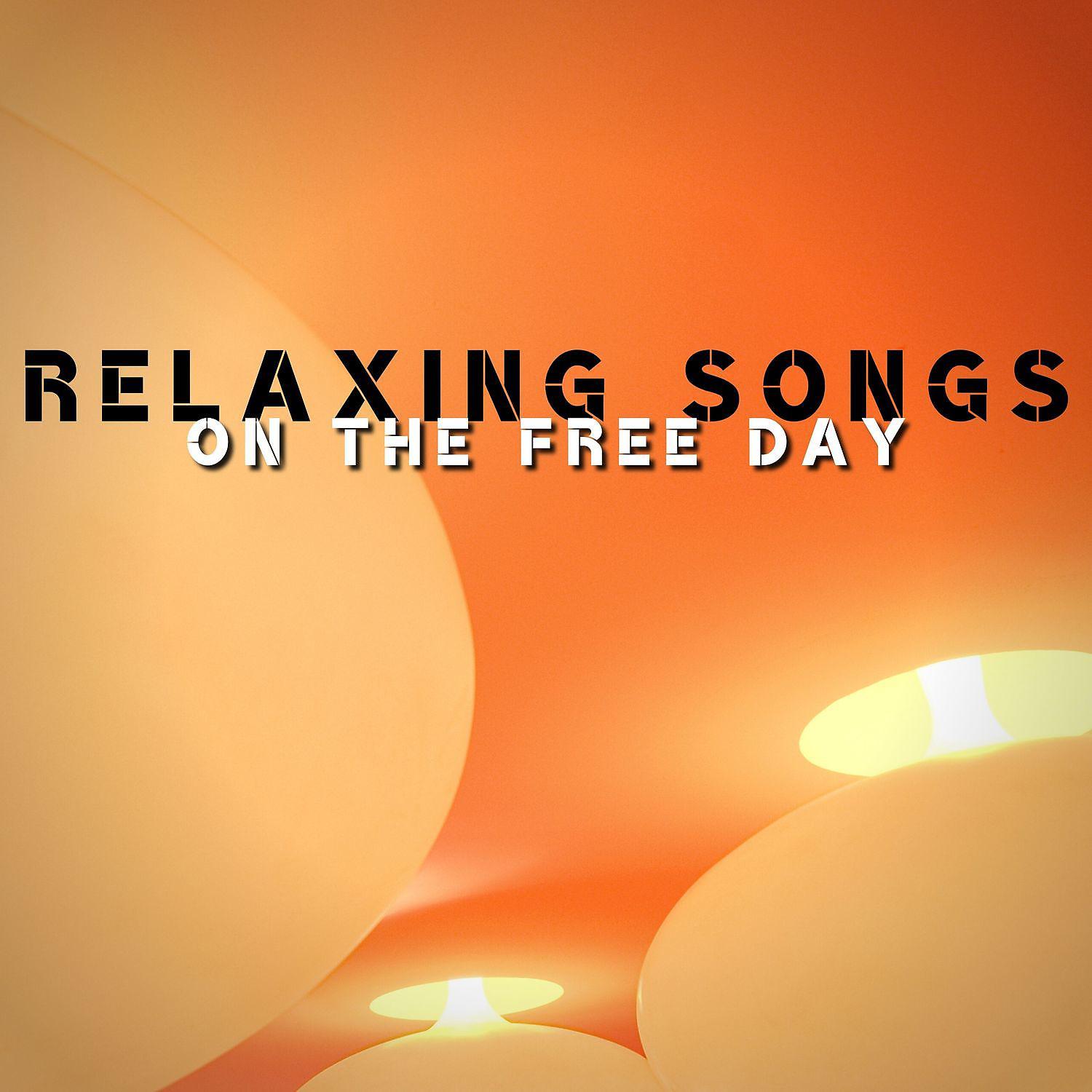 Постер альбома Relaxing Songs On the Free Day