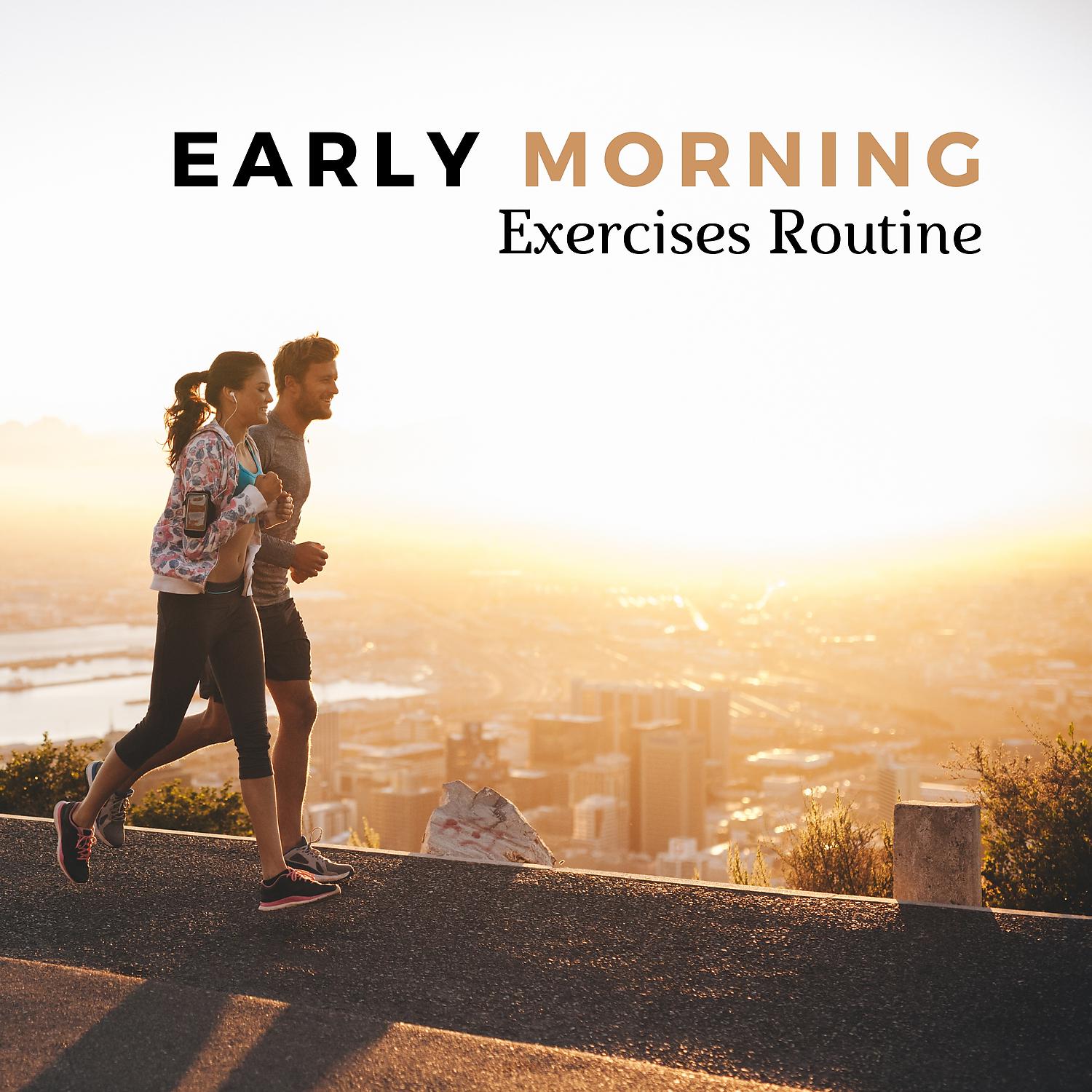 Постер альбома Early Morning Exercises Routine – Calm & Rhythmic Chillage Beats for Morning Jogging or Walking, Helping to Keep the Pace