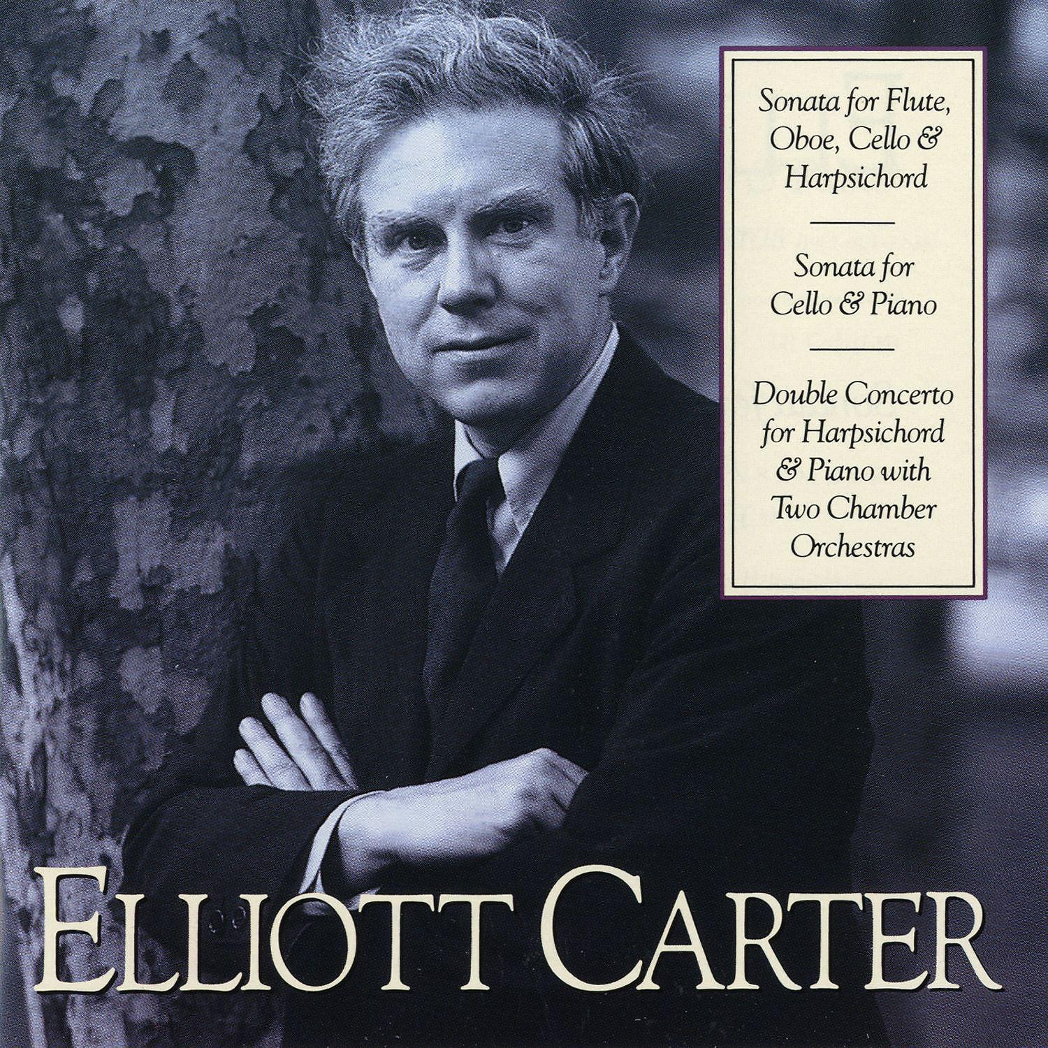 Постер альбома Elliott Carter: Sonata for Flute, Oboe, Cello & Harpsichord; Sonata for Cello & Piano; Double Concerto for Harpsichord