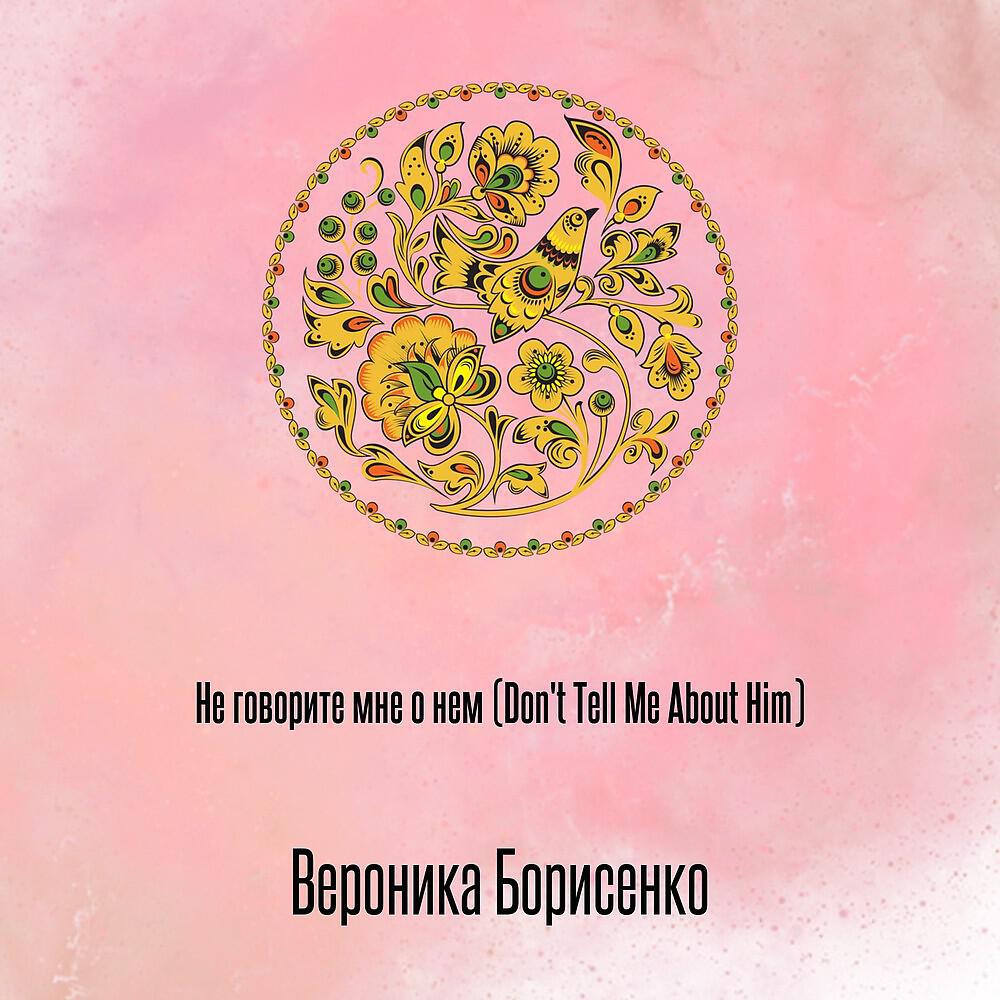 Вероника Борисенко - Не говорите мне о нем (Don't Tell Me About Him)
