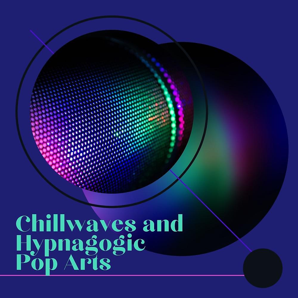 Постер альбома Chillwaves and Hypnagogic Pop Arts