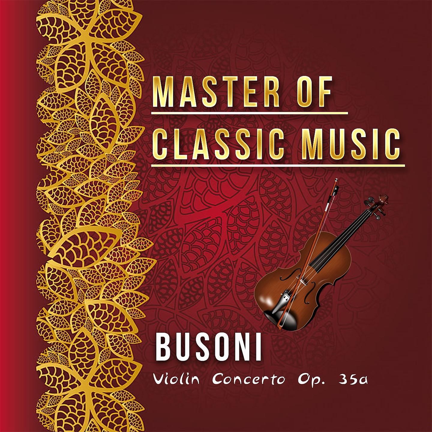 Постер альбома Master of Classic Music, Busoni - Violin Concerto Op. 35A
