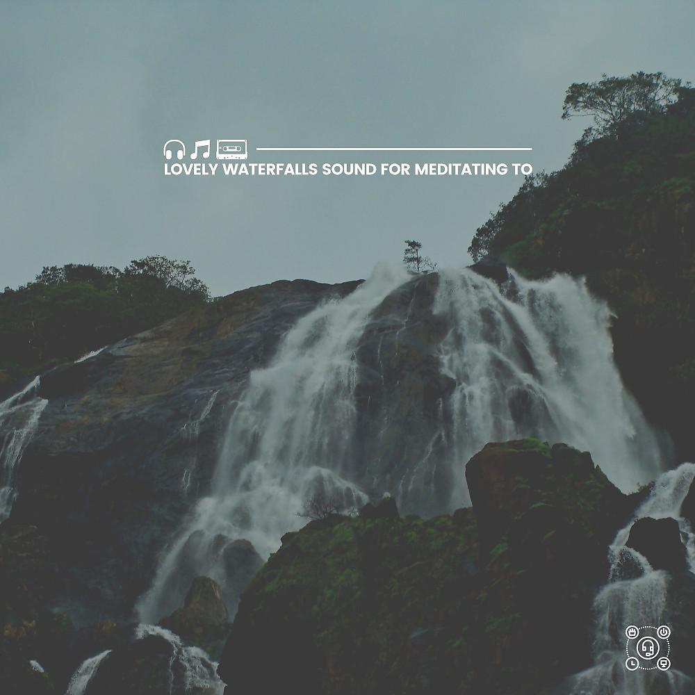 Постер альбома Lovely Waterfalls Sound for Meditating To