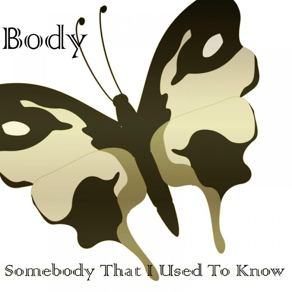 Body - Somebody That I Used to Know