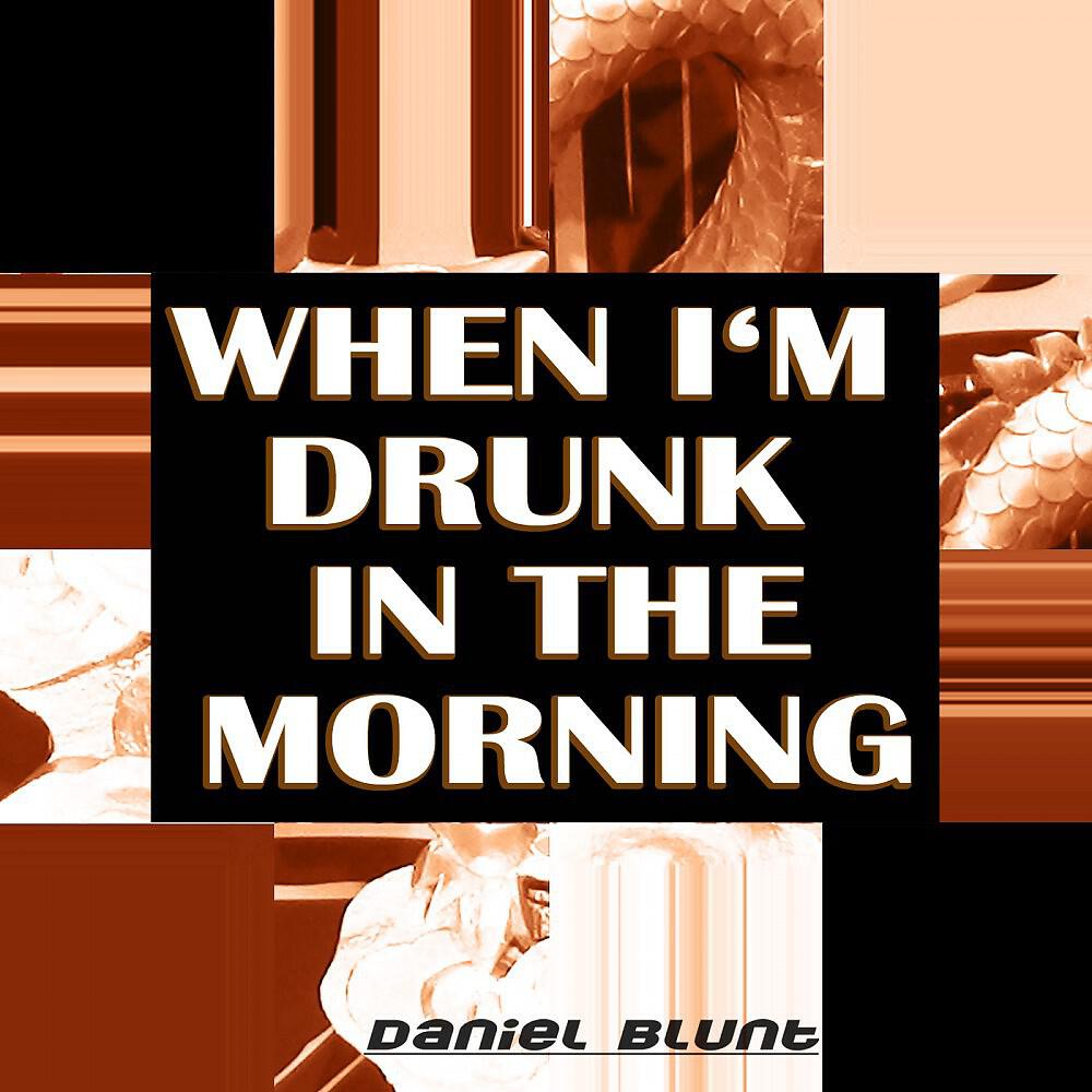 Daniel Blunt - Drunk in the Morning (When I'm Drunk in the Morning)