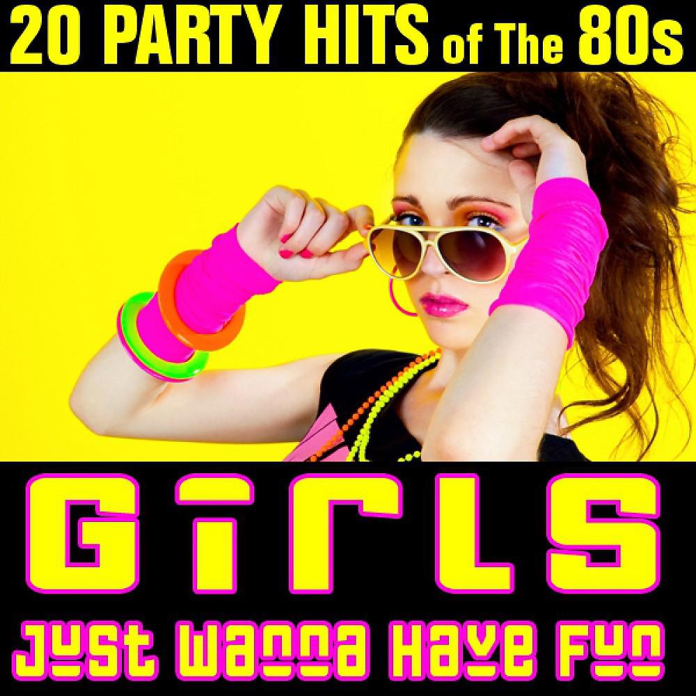 Постер альбома Girls Just Wanna Have Fun - 20 Party Hits of the 80s