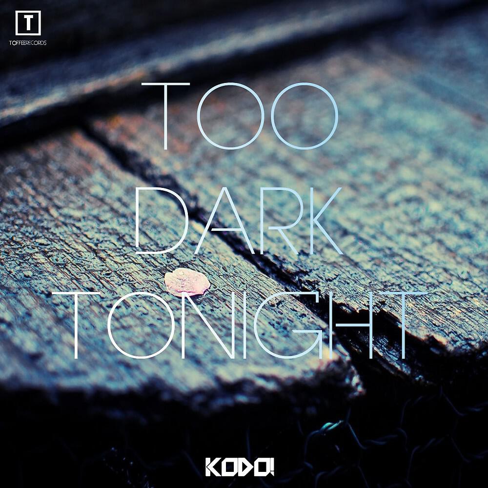 Kodo! - Too Dark Tonight (Original Mix)