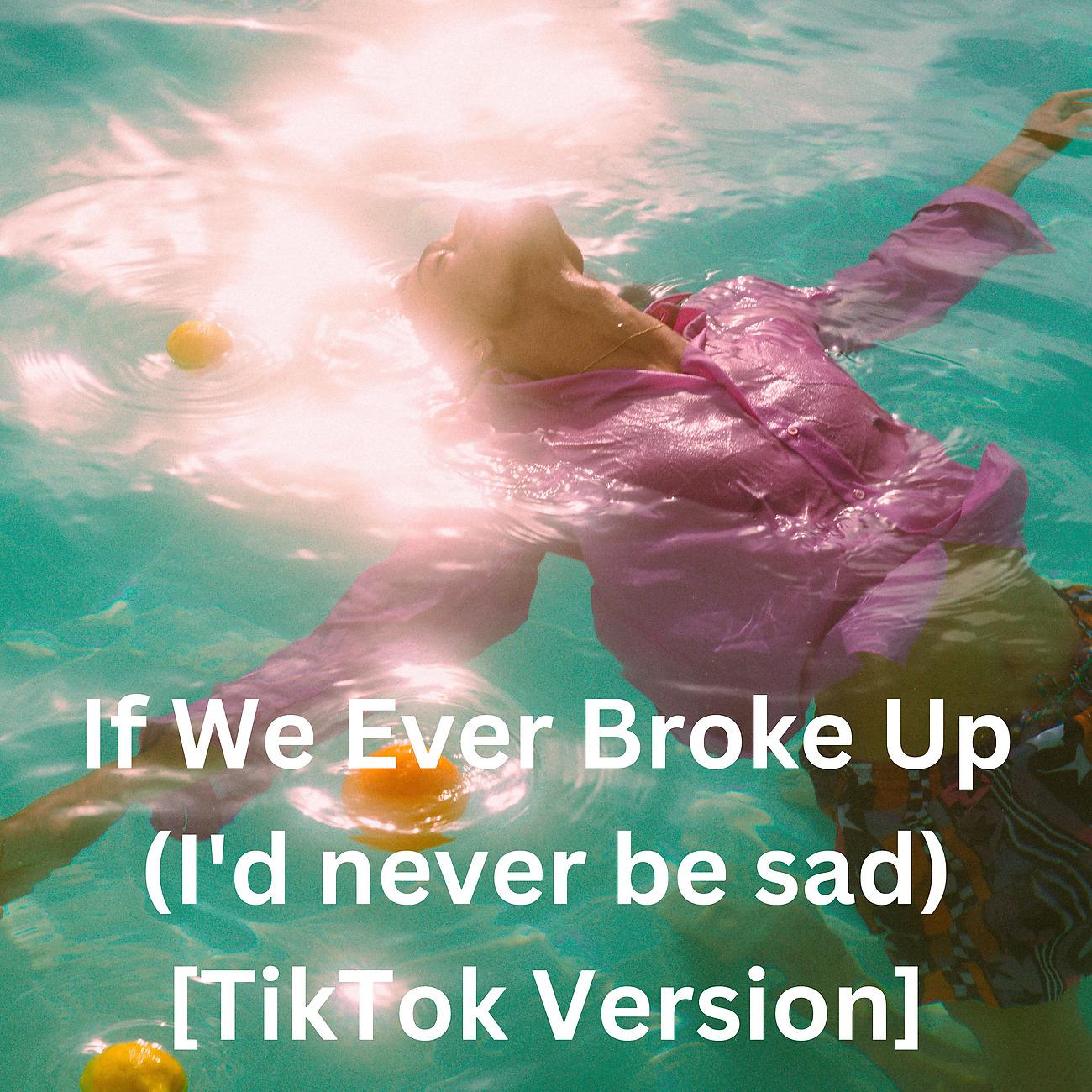 Постер альбома If We Ever Broke Up (I'd never be sad) [TikTok Version]
