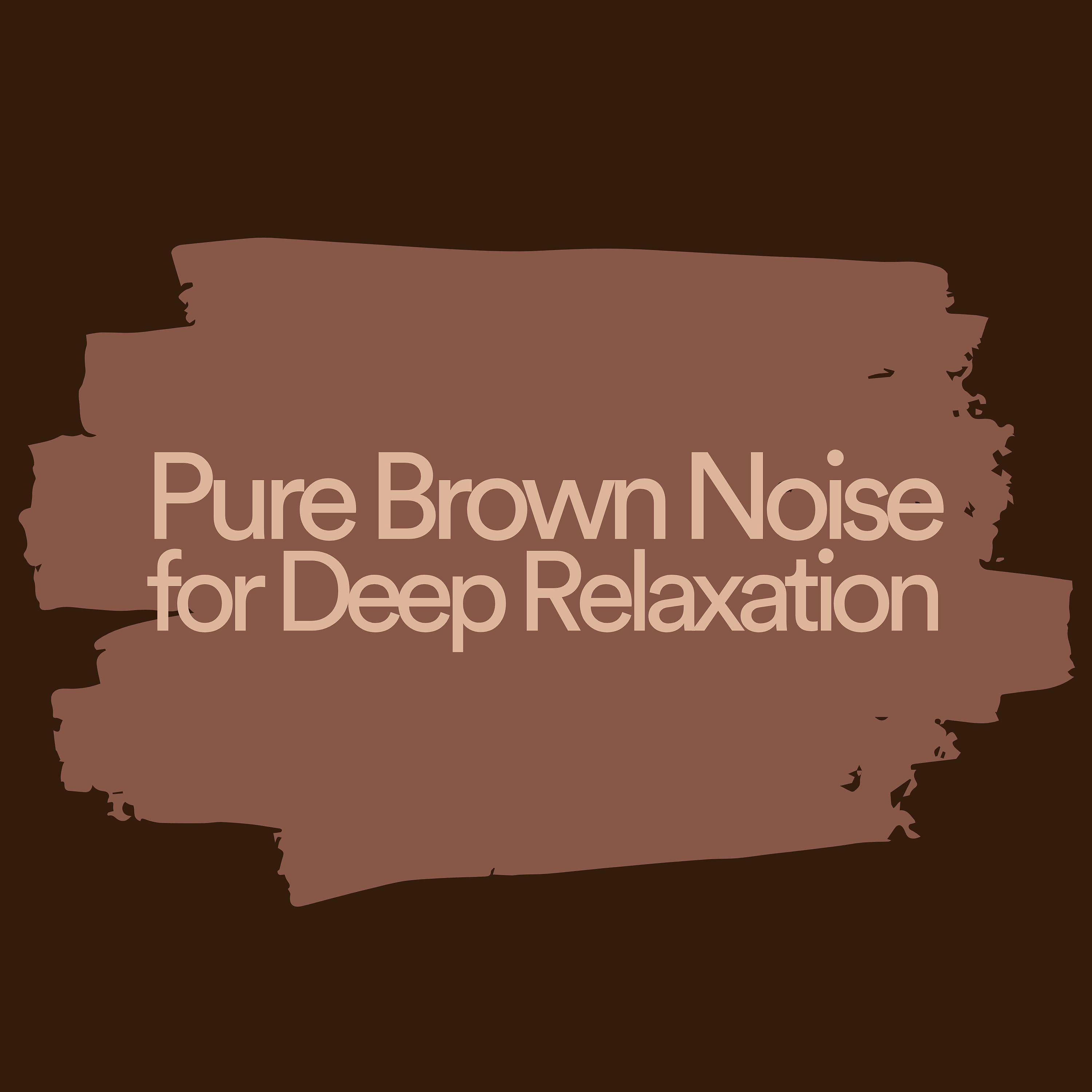 Постер альбома Pure Brown Noise for Deep Relaxation