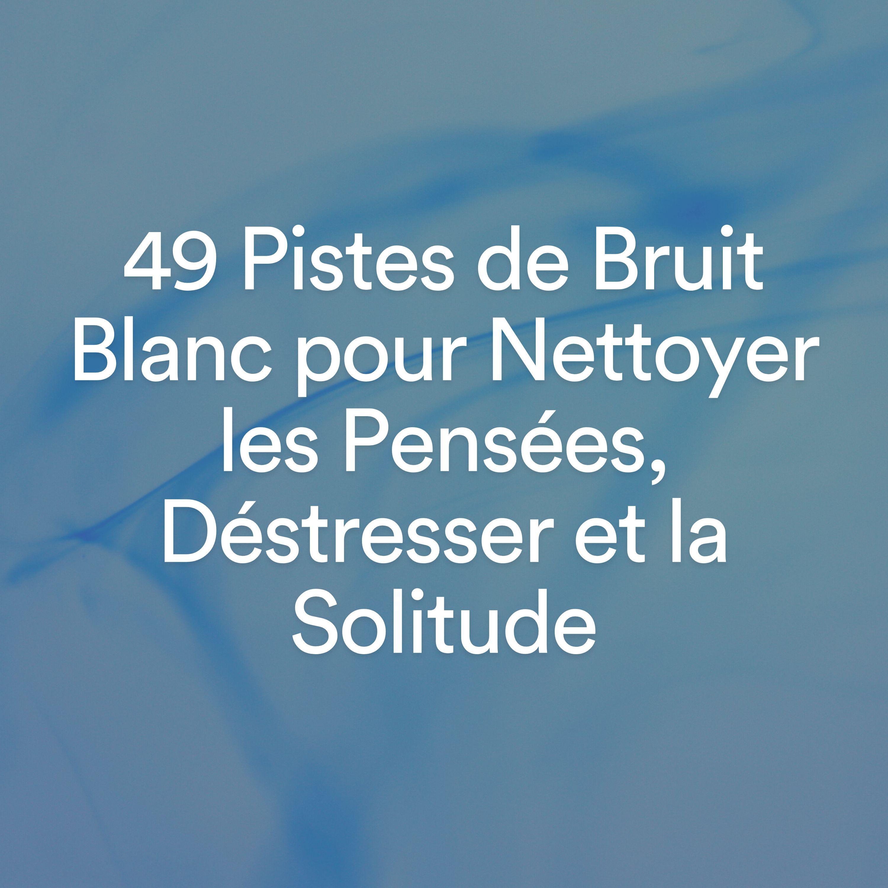 Постер альбома 49 Pistes de Bruit Blanc pour Nettoyer les Pensées, Déstresser et la Solitude