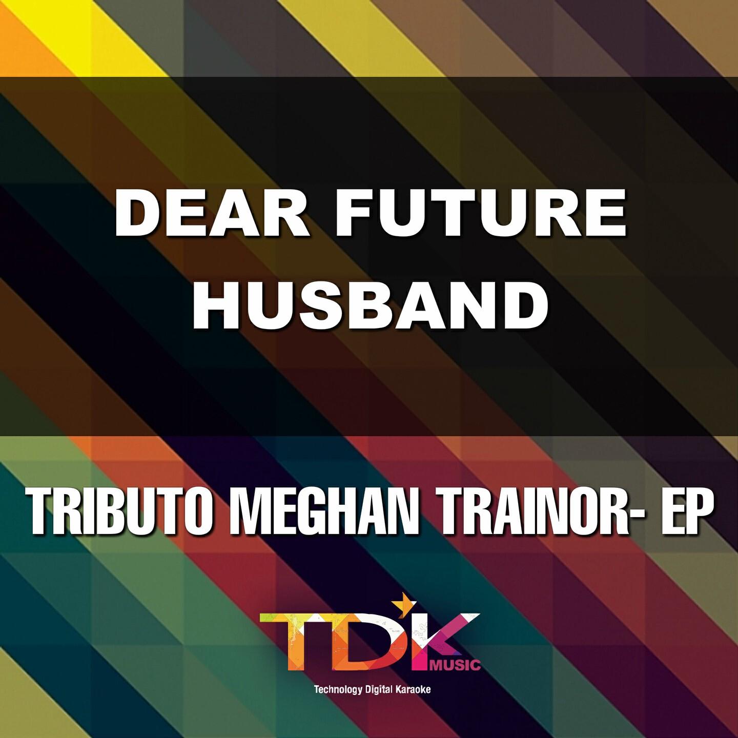 Tdk Music - Dear Future Husband(Karaoke Version) [In The Style Of Meghan Trainor]