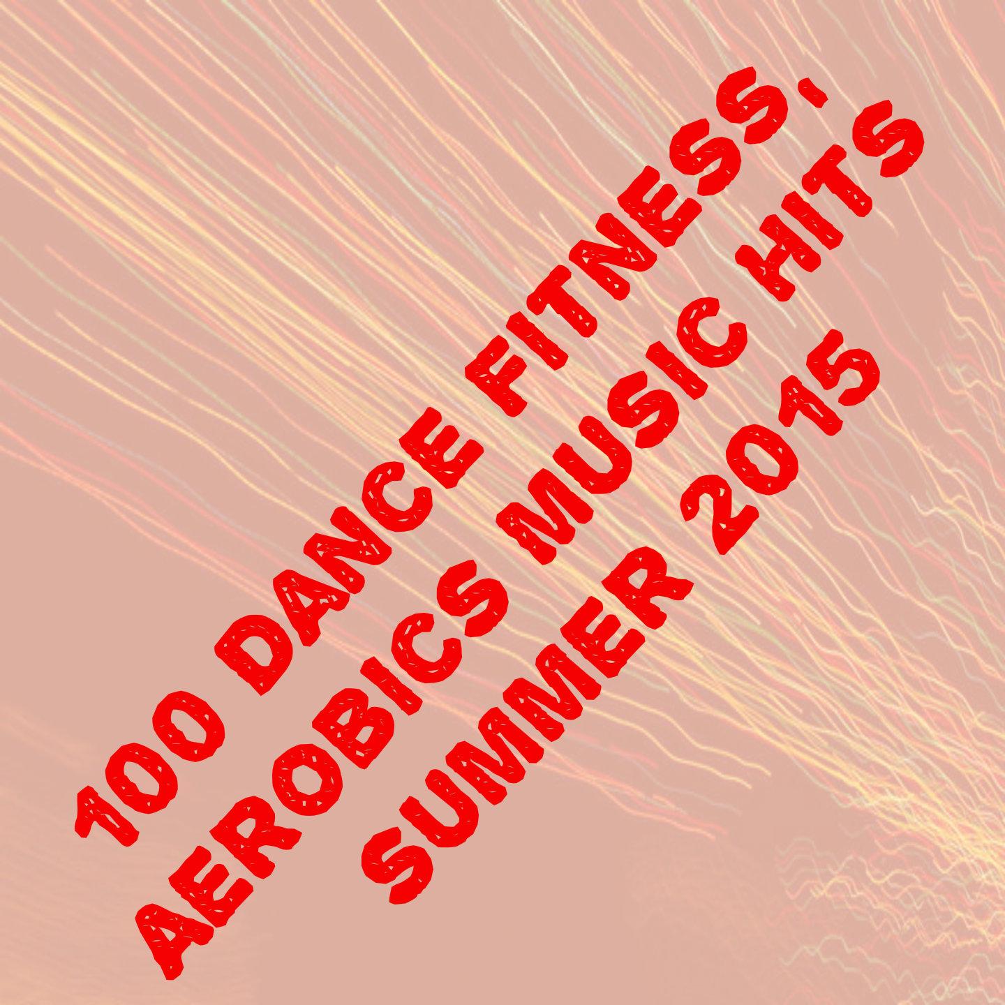 Постер альбома 100 Dance Fitness, Aerobics Music Hits Summer 2015