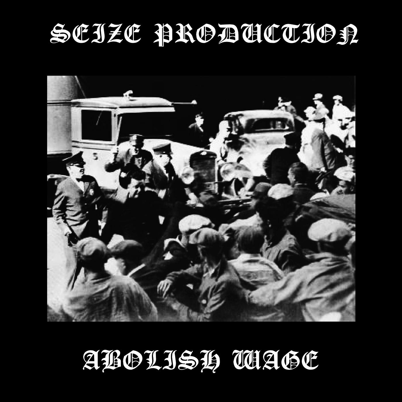 Постер альбома Seize Production, Abolish Wage