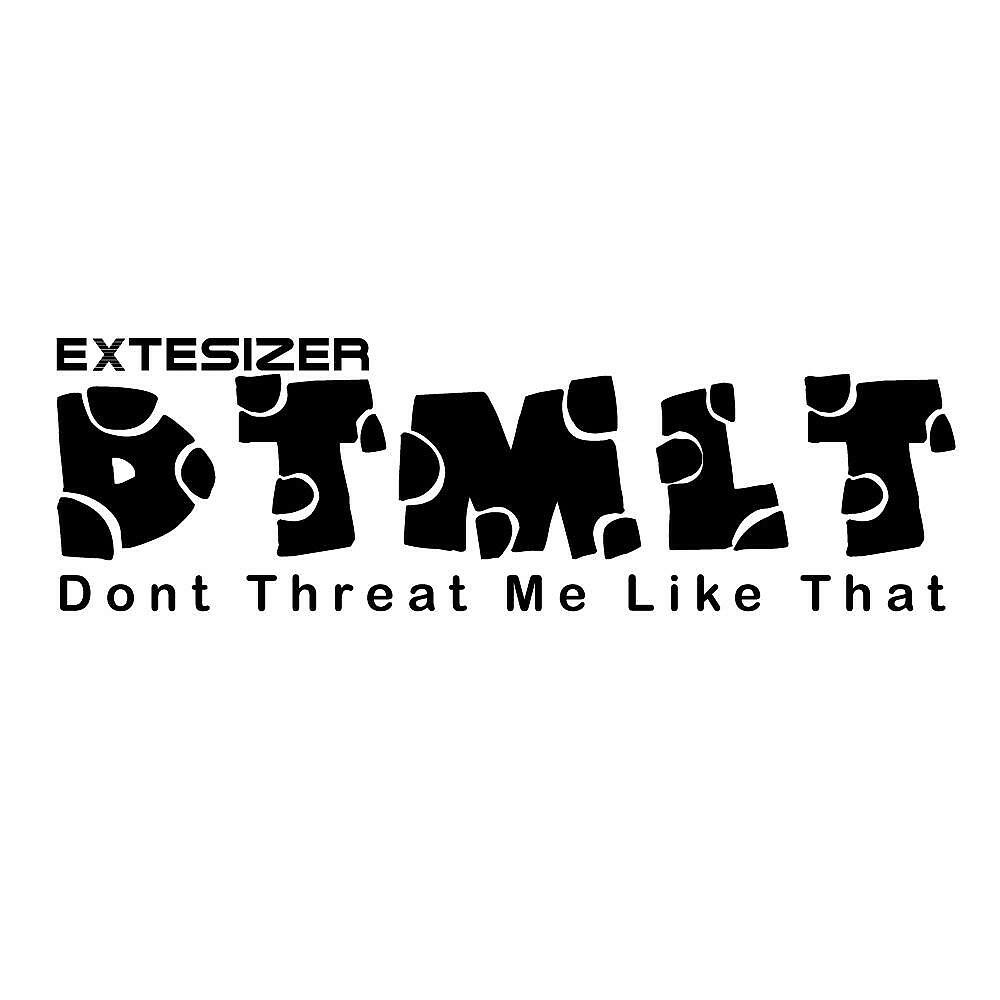 Extesizer - Dont Threat Me Like That (Original Mix)
