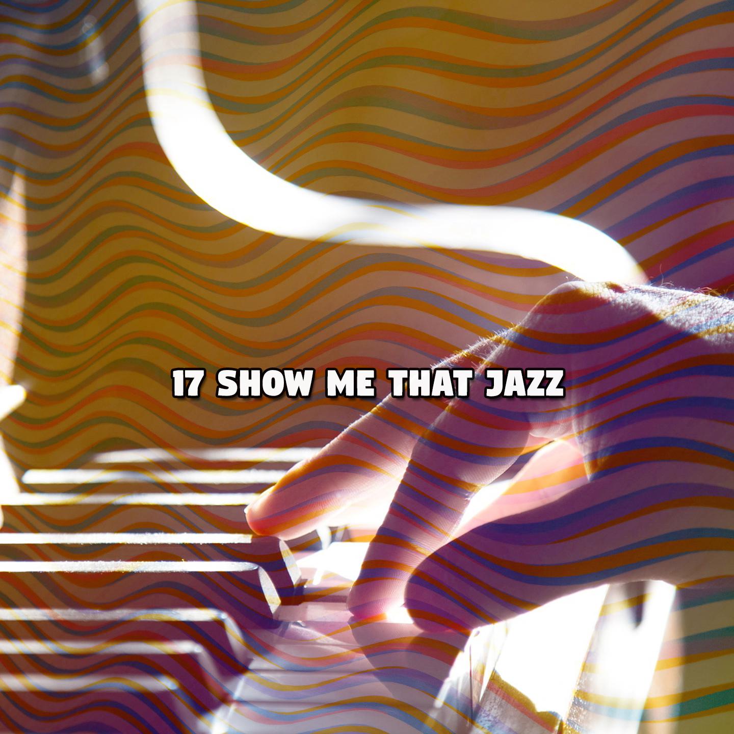 Постер альбома 17 Show Me That Jazz