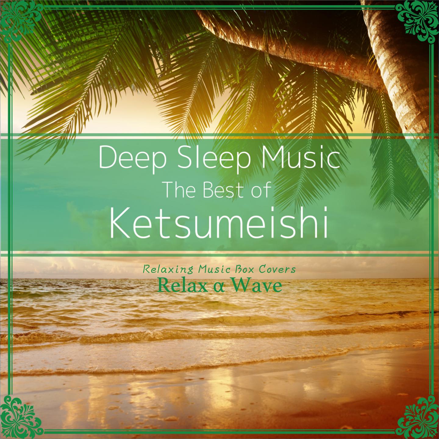 Постер альбома Deep Sleep Music - The Best of Ketsumeishi: Relaxing Music Box Covers