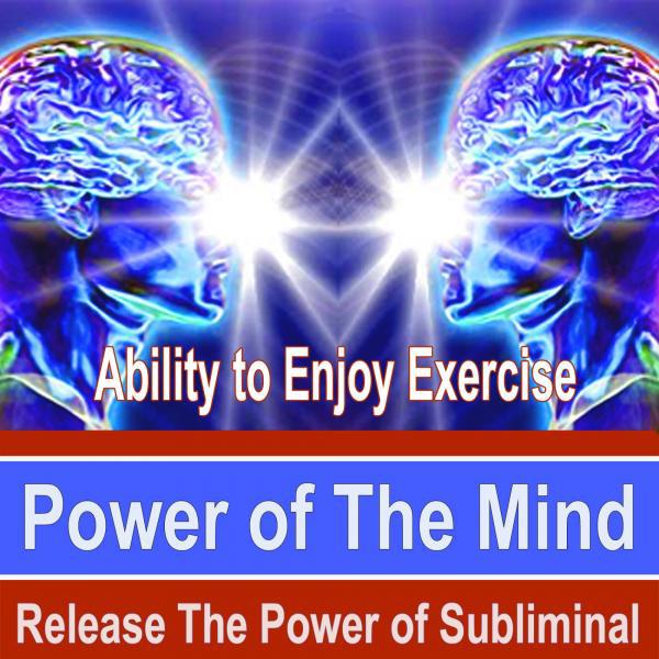 Постер альбома Ability to Enjoy Exercise Power of the Mind - Release the Power of Subliminal