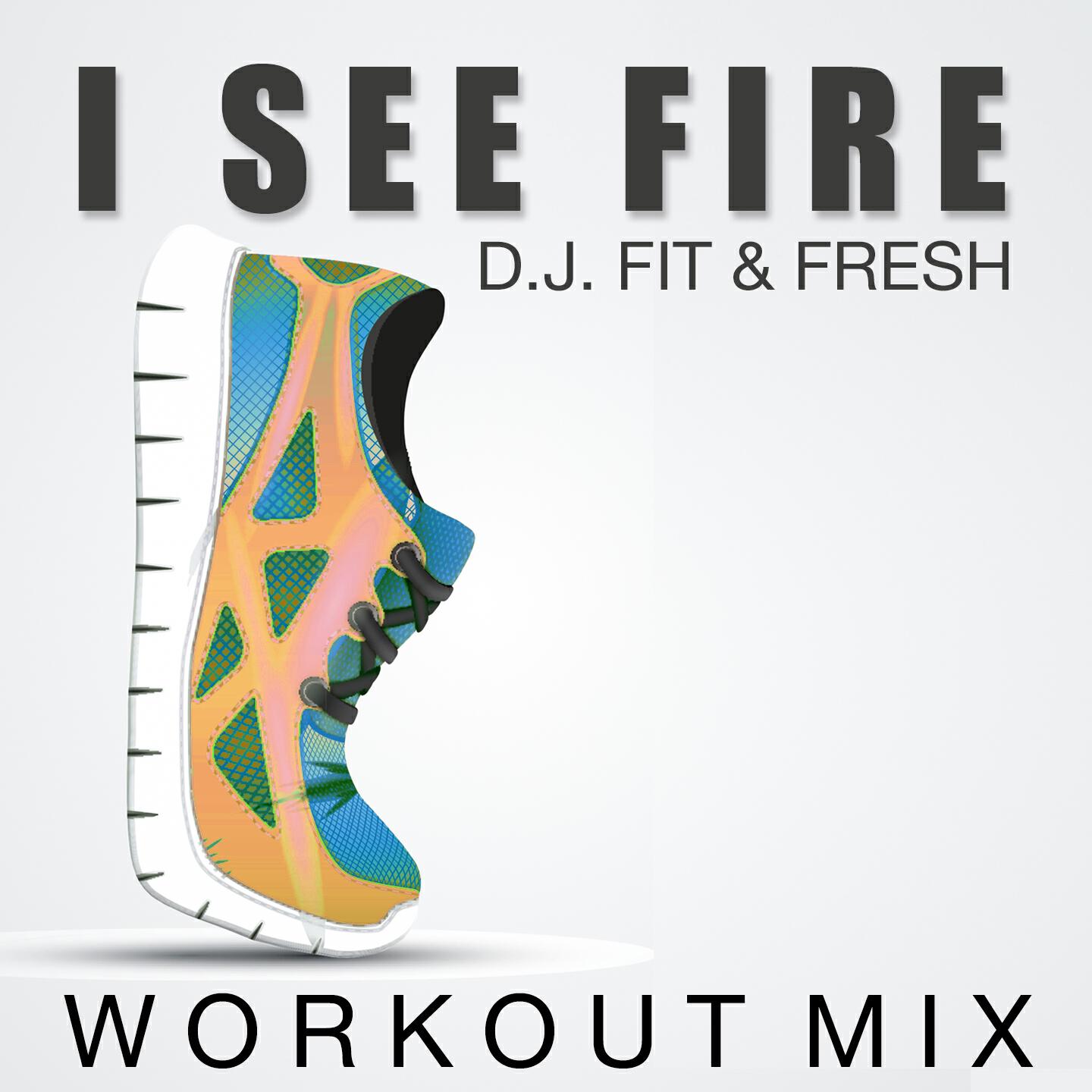 D.J. Fit & Fresh - I See Fire (Workout Mix)