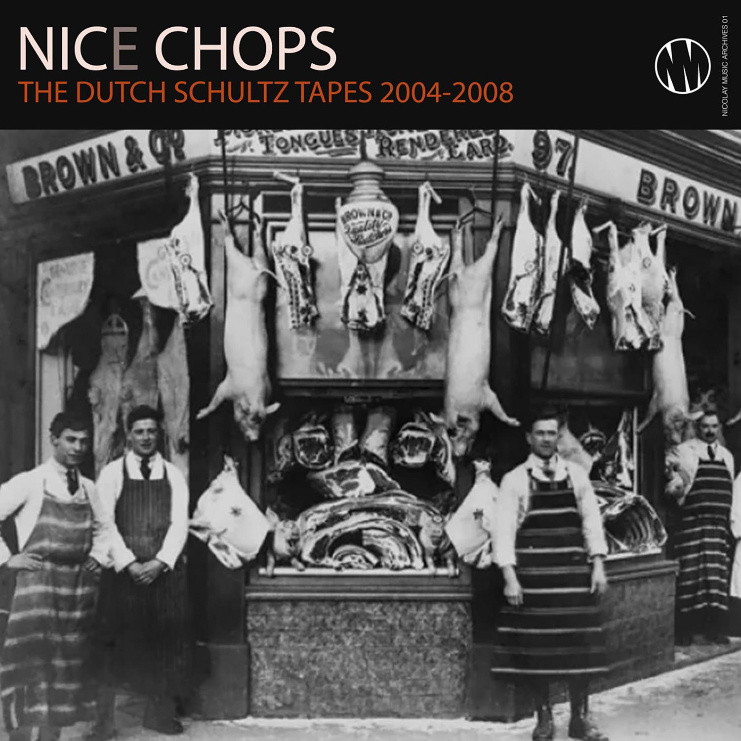 Постер альбома Nice Chops The Dutch Schultz Tapes 2004-2008