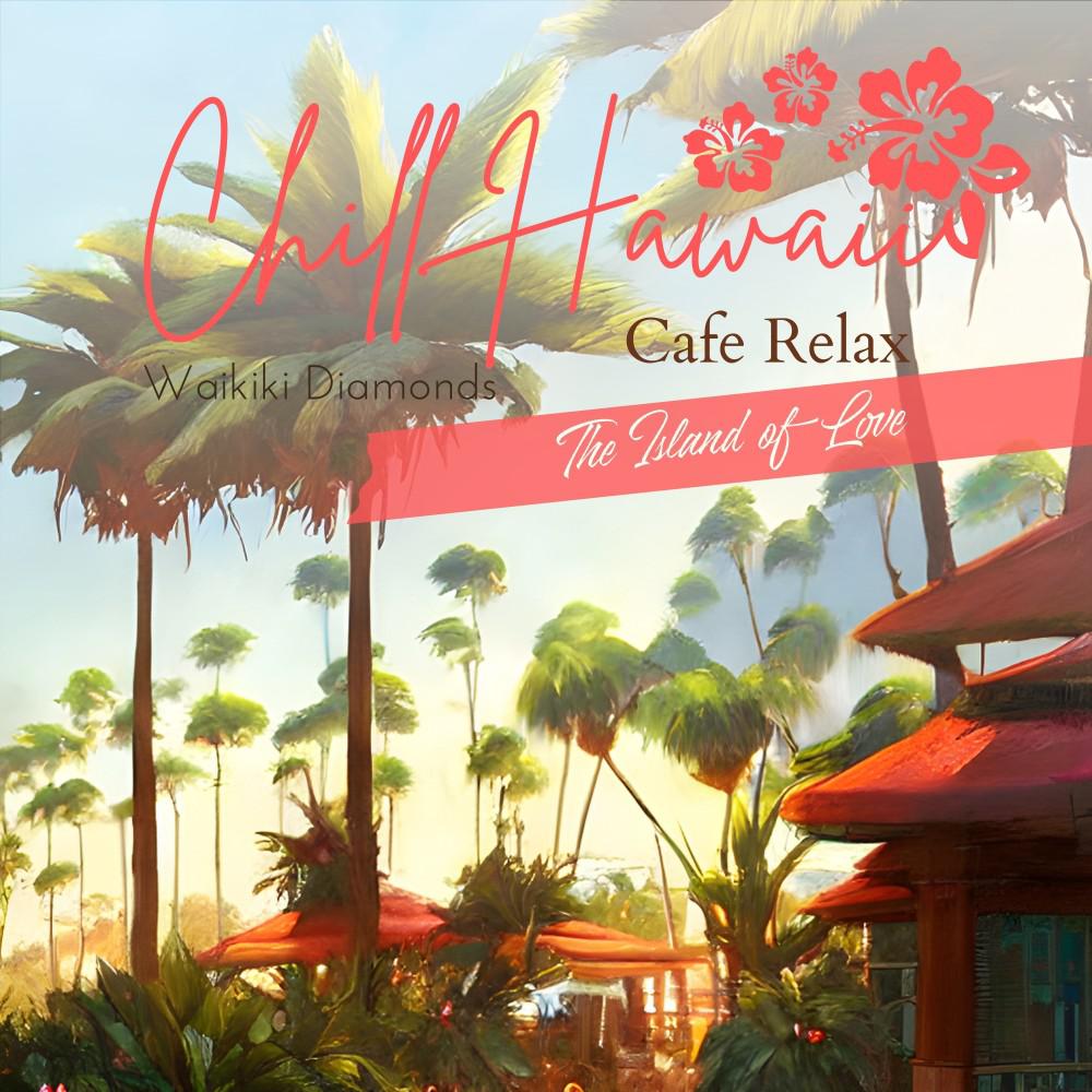 Постер альбома Chill Hawaii:Cafe Relax - The Island of Love