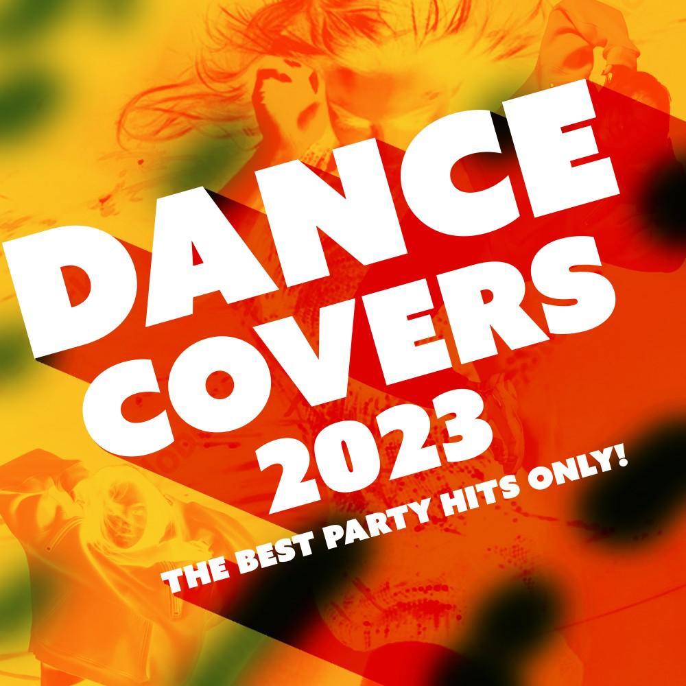 Постер альбома Dance Covers 2023 - The Best Party Hits Only!
