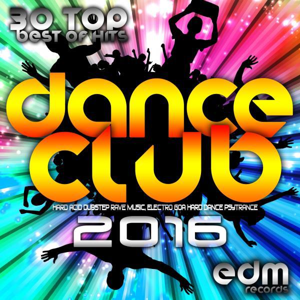 Постер альбома Dance Club 2016 - 30 Top Best Of Hits Hard Acid Dubstep Rave Music, Electro Goa Hard Dance Psytrance