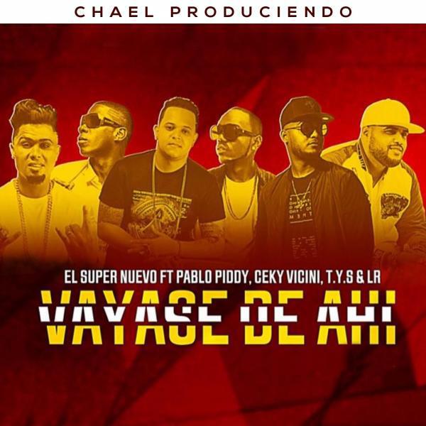 El Super Nuevo - Vayase De Ahi (feat. Pablo Piddy, Ceky Vicini, T.Y.S & LR)
