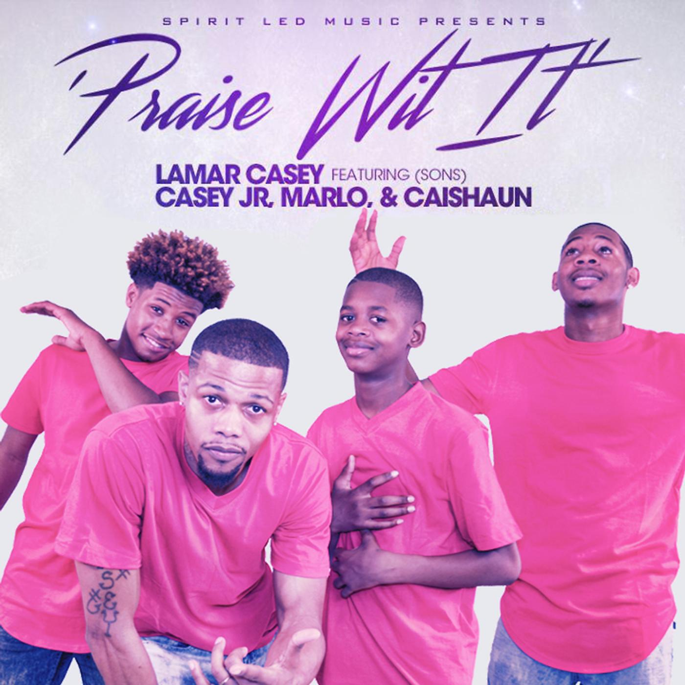 Lamar Casey - Praise Wit It (feat. Casey Jr, Marlo & Caishaun)