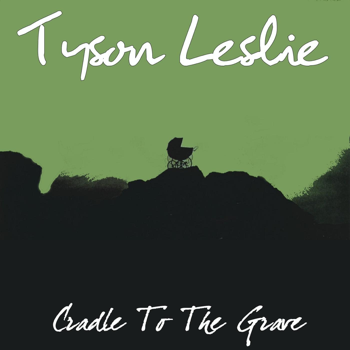 Tyson Leslie - Cradle to the Grave