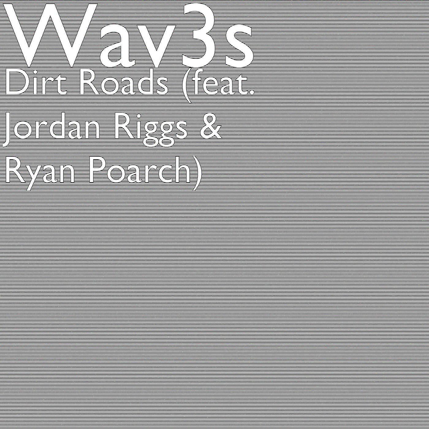 Wav3s - Dirt Roads (feat. Jordan Riggs & Ryan Poarch)