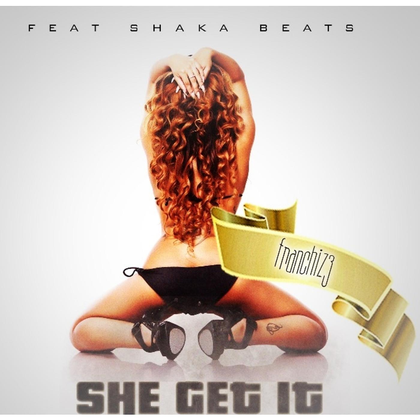 Franchiz3 - She Get It (feat. Shaka Beats)