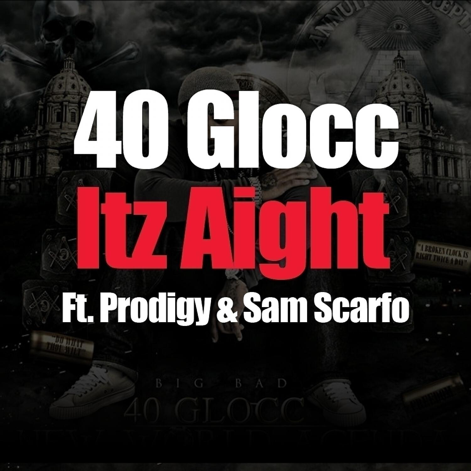 40 Glocc - Itz Aight (feat. Prodigy & Sam Scarfo)