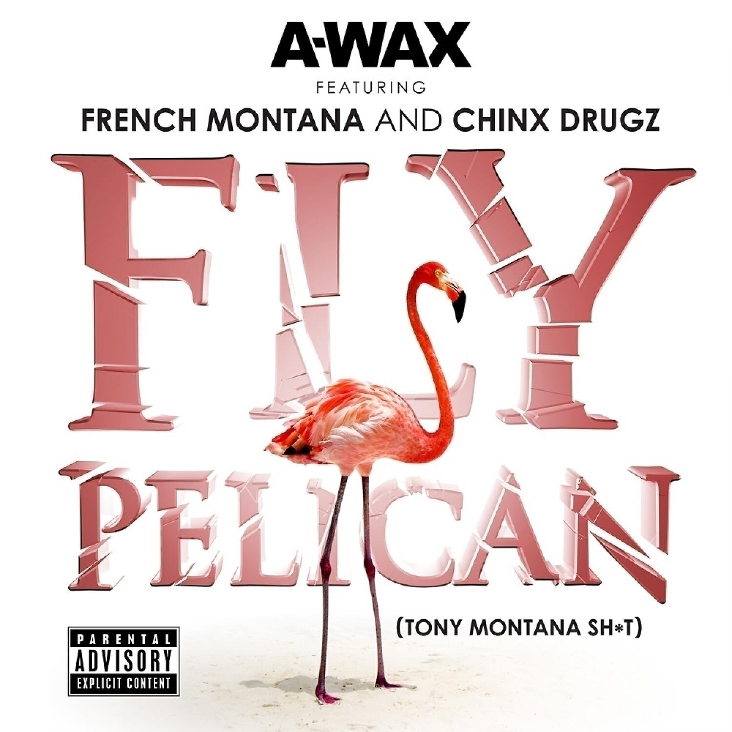 A-Wax - Fly Pelican (Tony Montana S**t) (feat. French Montana & Chinx Drugz)