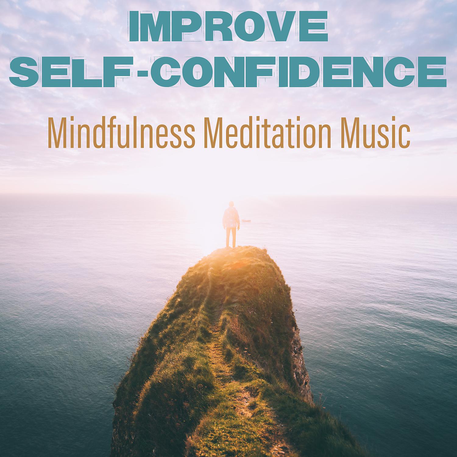 Постер альбома Improve Self-Confidence: Mindfulness Meditation Music for Inner Strenght