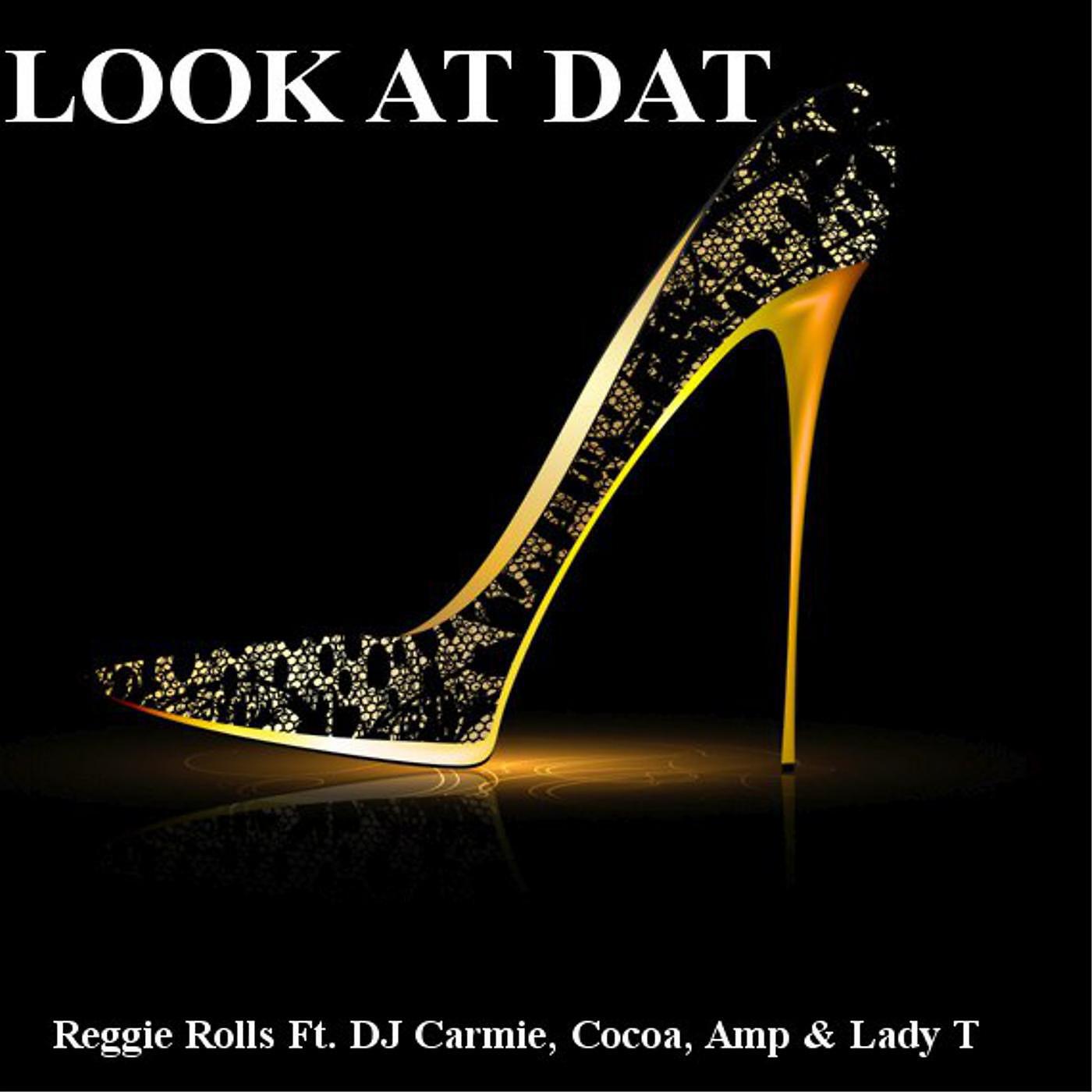 Reggie Rolls - Look at Dat (feat. DJ Carmie, Cocoa, Amp & Lady T)