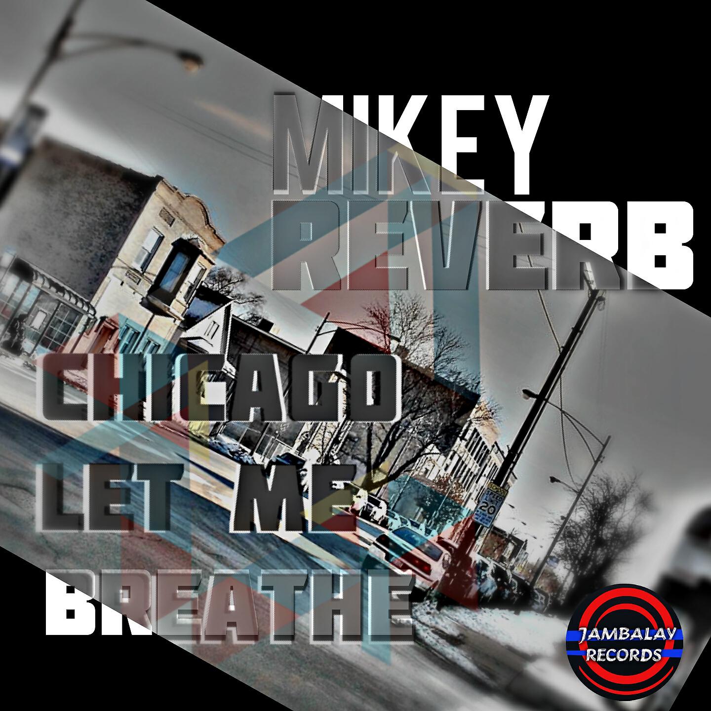 Mikey Reverb - Chicago Let Me Breathe