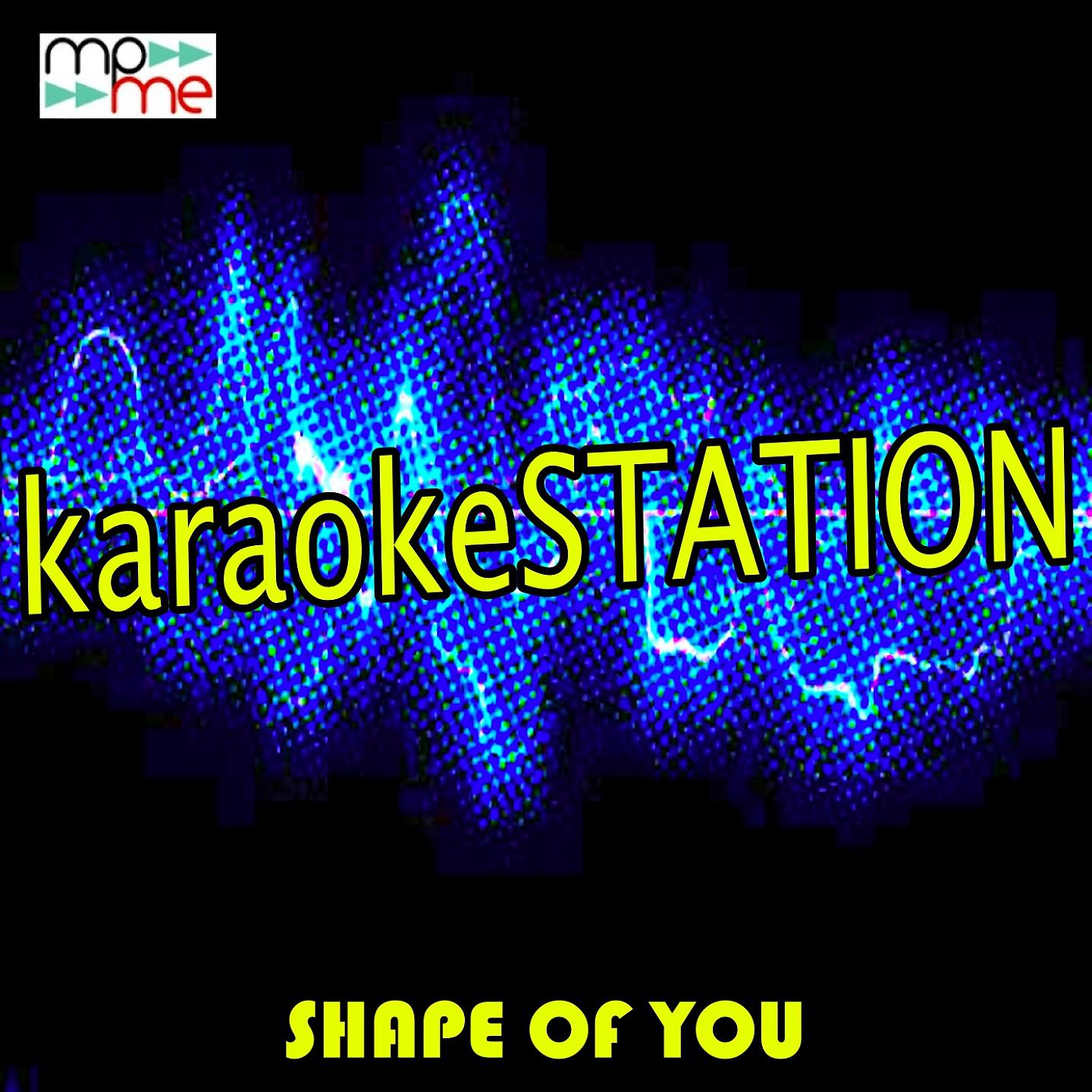 Karaoke Station - Shape of You (Karaoke Version) (Originally Performed by Ed Sheeran)