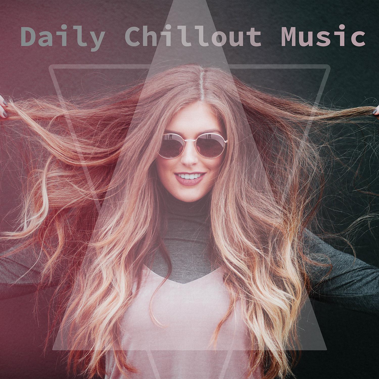 Постер альбома Daily Chillout Music – Everyday Chillout Music Collection, Electric Relaxation, Ambient Chillout Music