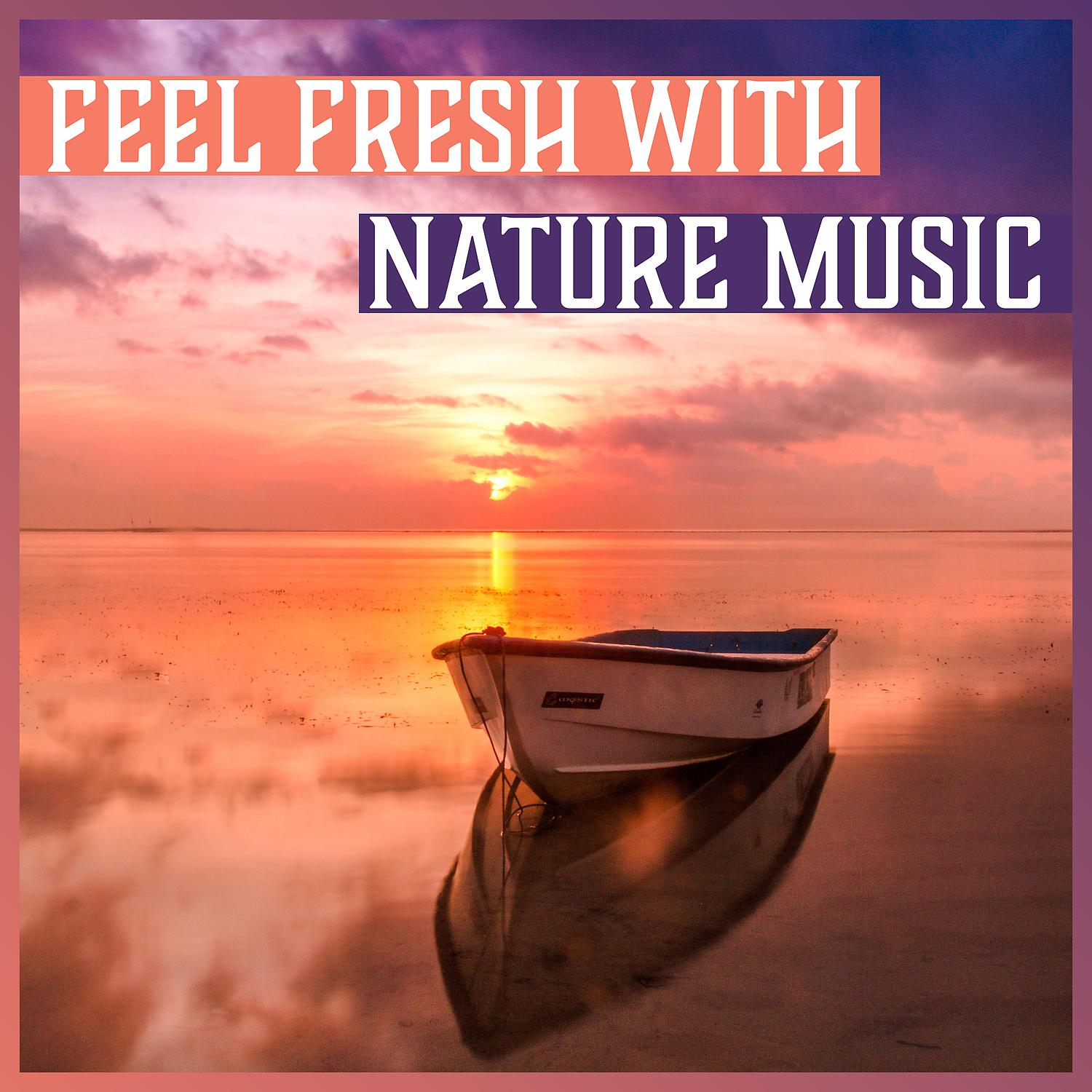 Постер альбома Feel Fresh with Nature Music - Tranquil Music for Meditation, Spa, Yoga, Massage, Deep Zen Ambient, Blissful Relaxation