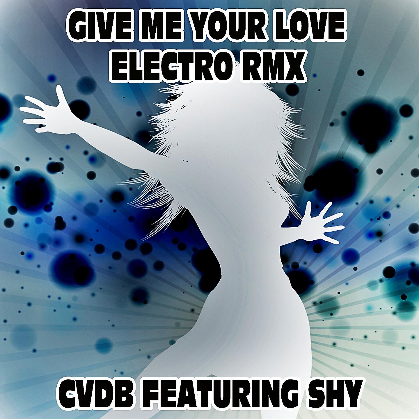 CVDB - Give Me Your Love (Electro RMX)