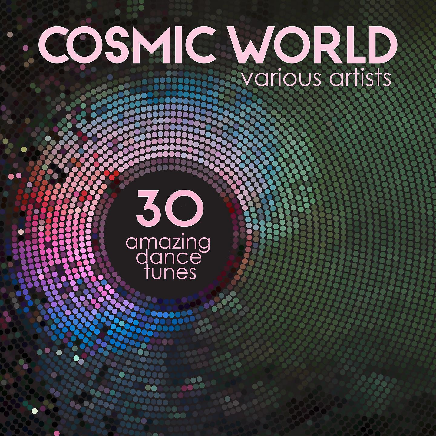 Постер альбома Cosmic World (30 Amazing Dance Tunes)