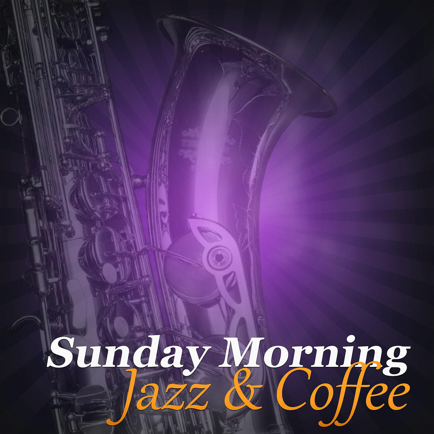 Постер альбома Sunday Morning Jazz & Coffee – Smooth Jazz Music, Retro Jazz, Coffee Time with Instrumental Piano, Romantic Breakfast, Relax with Vintage Jazz