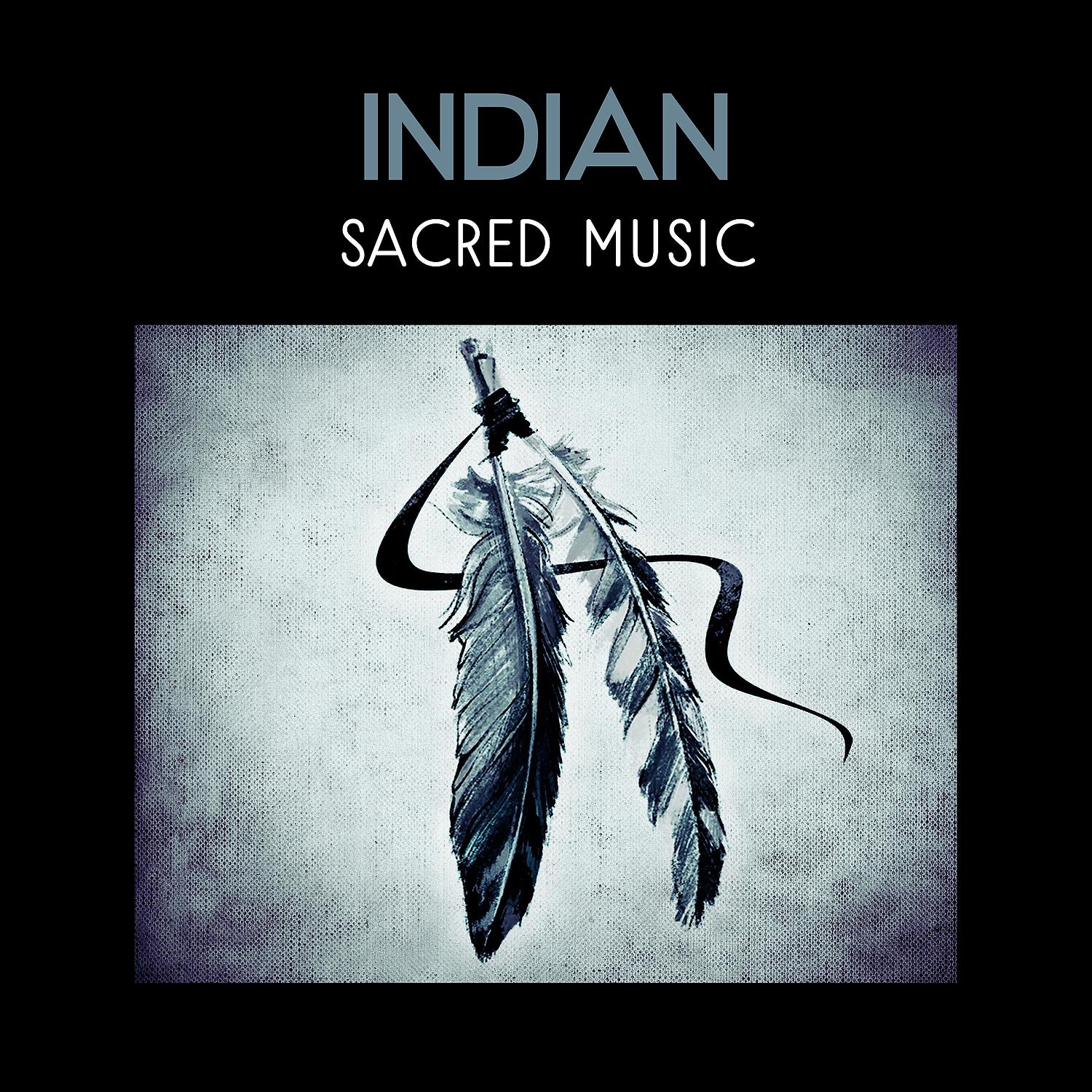 Постер альбома Indian Sacred Music - Native American Flutes, Deep Relaxation Rituals, Shamanic Drumming, Blissful Sounds of Nature