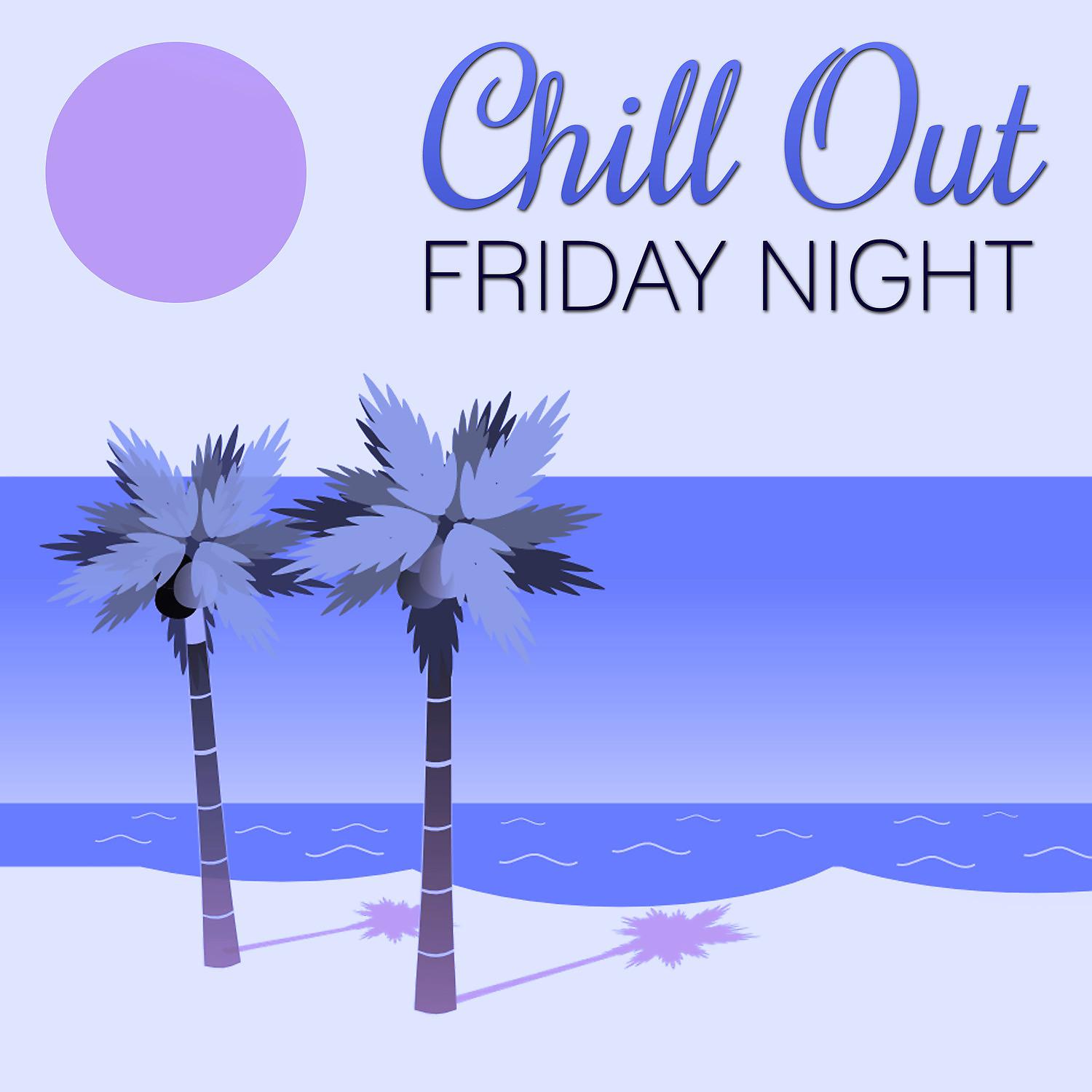 Постер альбома Chill Out Friday Night – Lounge Summer, Holiday Chill, Lounge Summer Dreams