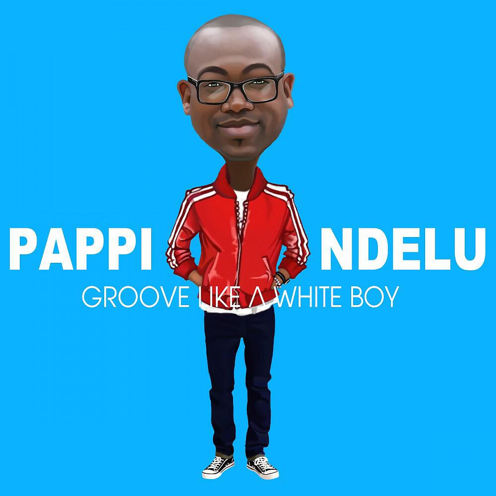 Pappi Ndelu - Groove Like a White Boy (Main Version)