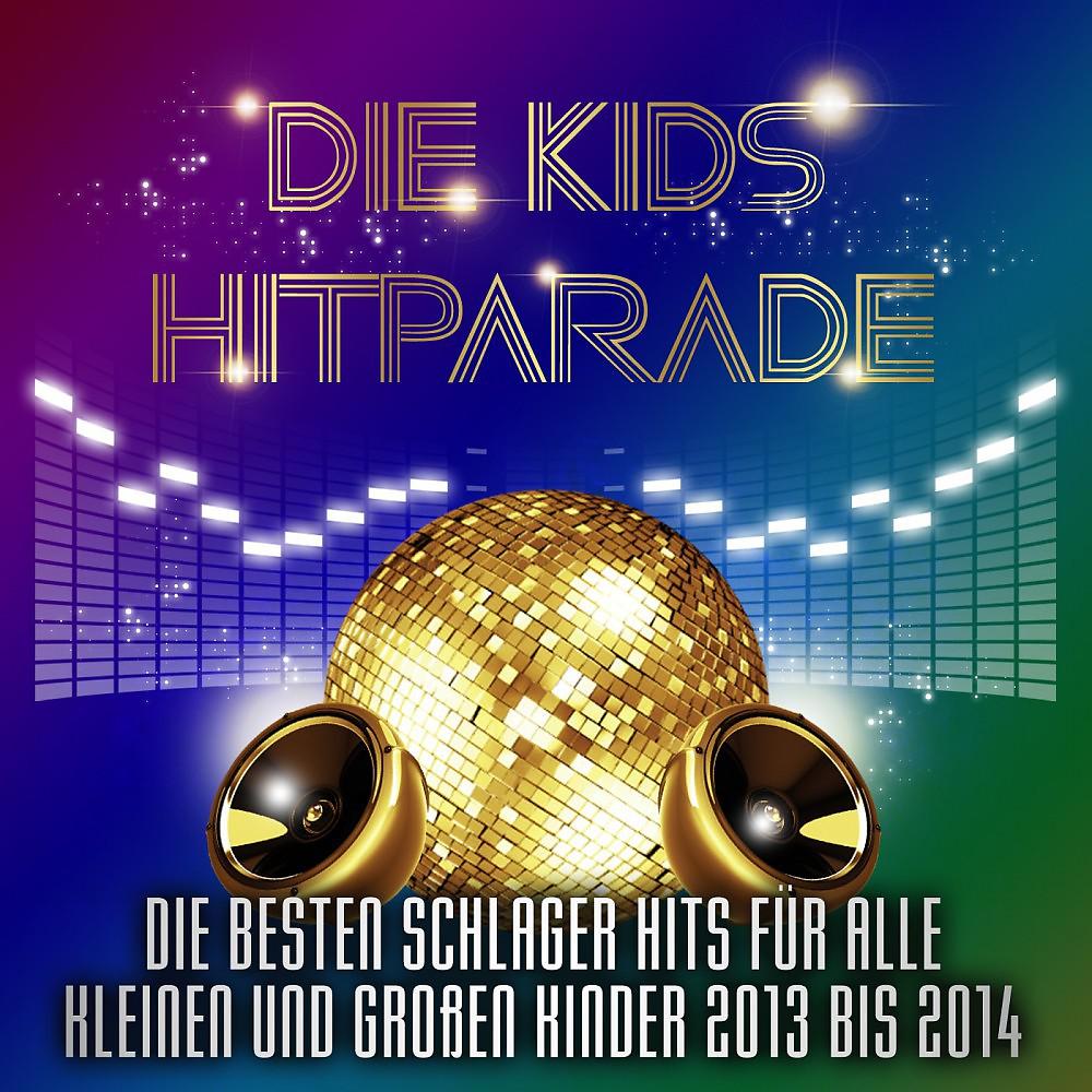 Постер альбома Die Kids Hitparade – Die besten Schlager Hits für alle kleinen und großen Kinder 2013 bis 2014